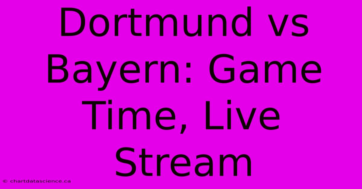 Dortmund Vs Bayern: Game Time, Live Stream