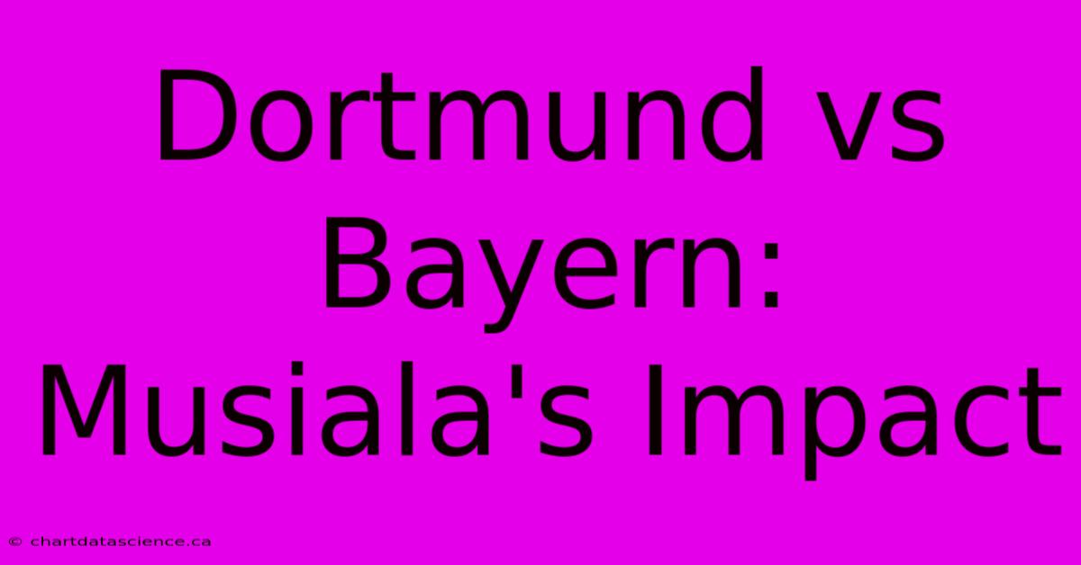 Dortmund Vs Bayern: Musiala's Impact