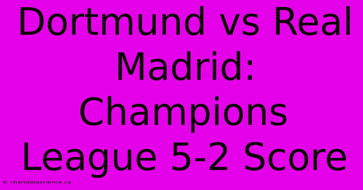 Dortmund Vs Real Madrid: Champions League 5-2 Score