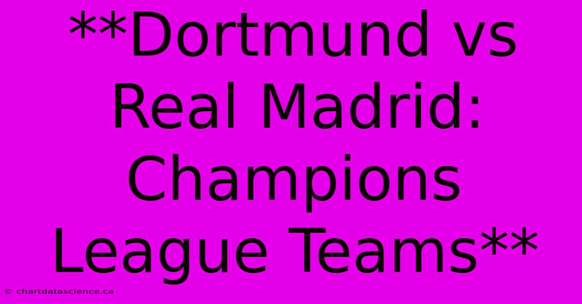 **Dortmund Vs Real Madrid: Champions League Teams**