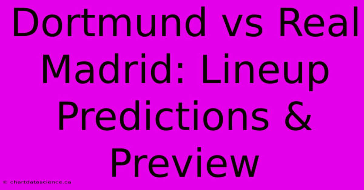 Dortmund Vs Real Madrid: Lineup Predictions & Preview