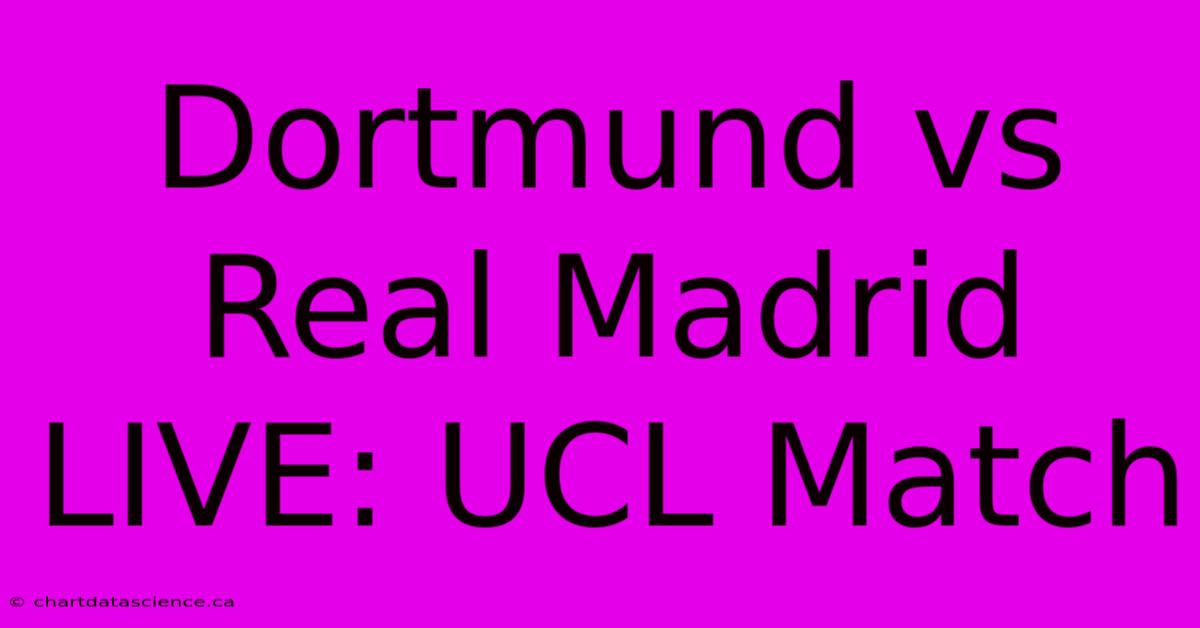 Dortmund Vs Real Madrid LIVE: UCL Match 