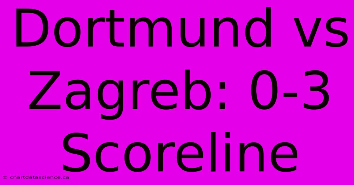 Dortmund Vs Zagreb: 0-3 Scoreline