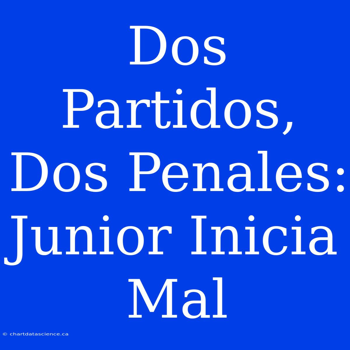 Dos Partidos, Dos Penales: Junior Inicia Mal