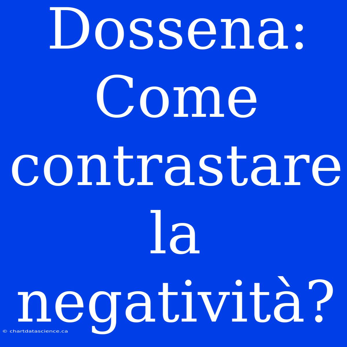 Dossena: Come Contrastare La Negatività?