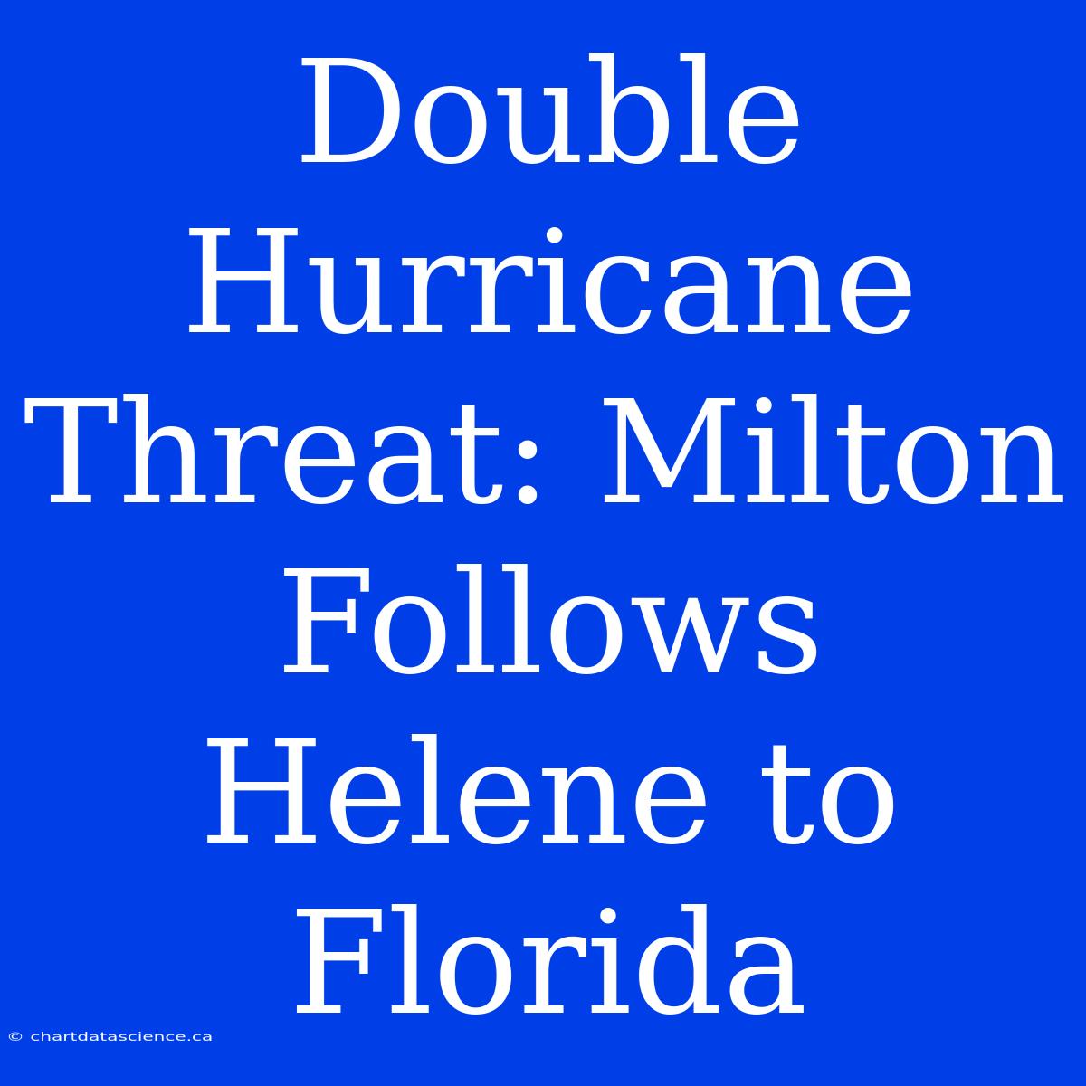 Double Hurricane Threat: Milton Follows Helene To Florida