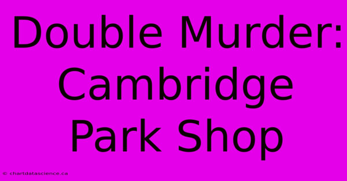 Double Murder: Cambridge Park Shop