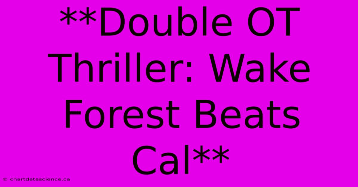 **Double OT Thriller: Wake Forest Beats Cal**