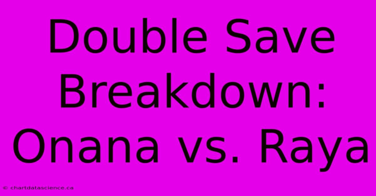 Double Save Breakdown: Onana Vs. Raya