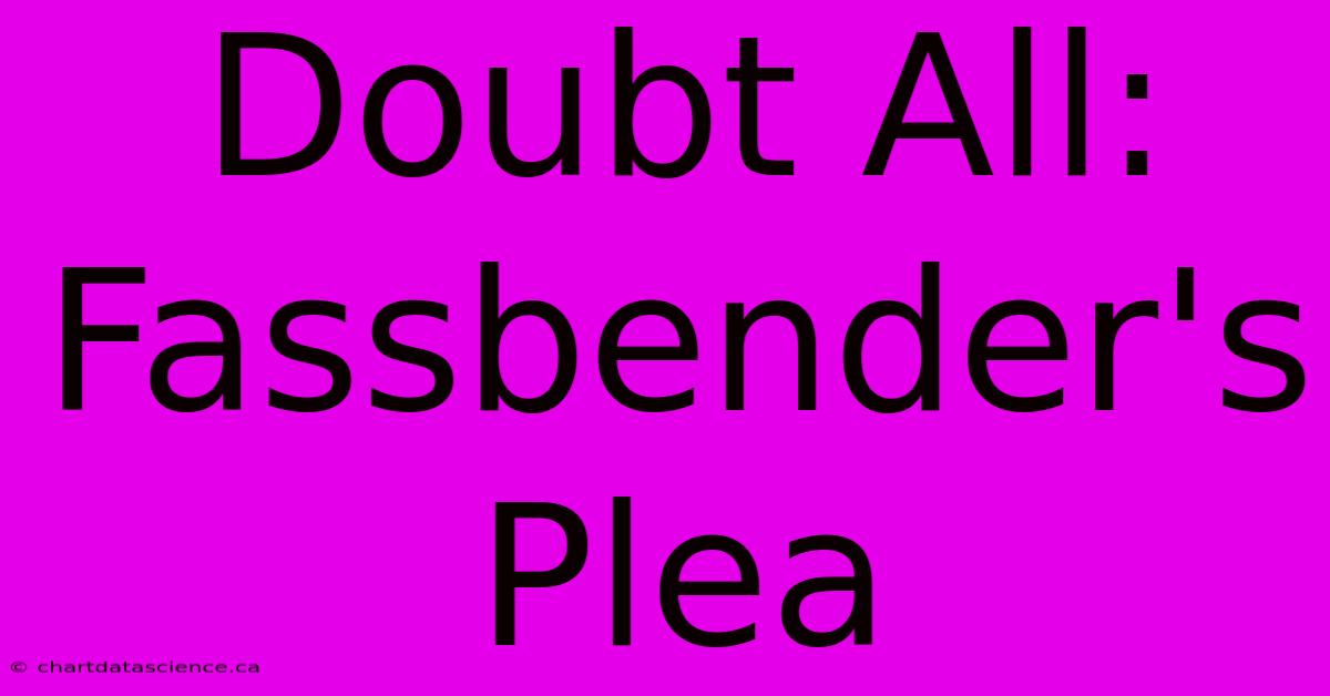 Doubt All: Fassbender's Plea