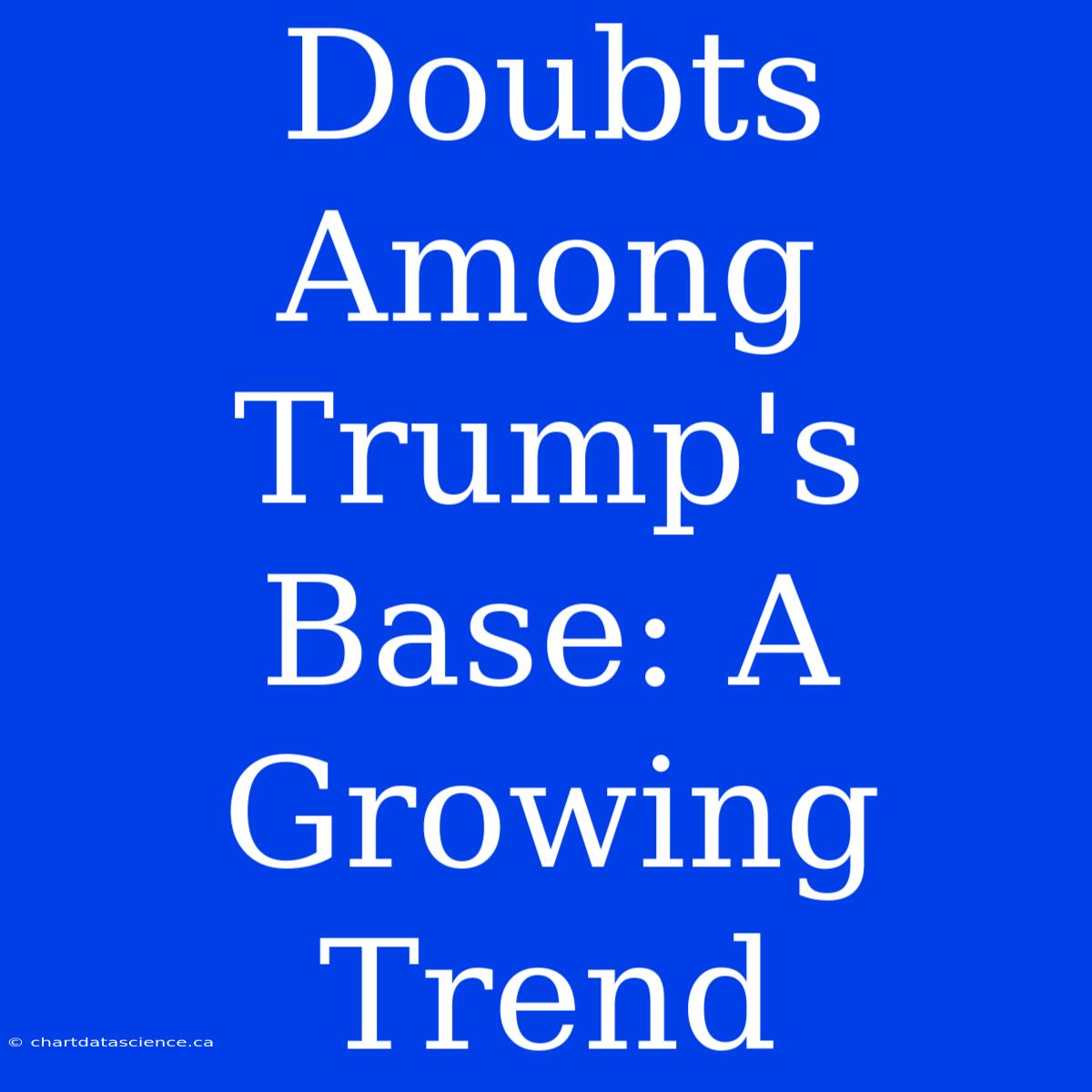 Doubts Among Trump's Base: A Growing Trend