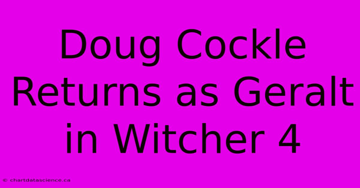 Doug Cockle Returns As Geralt In Witcher 4