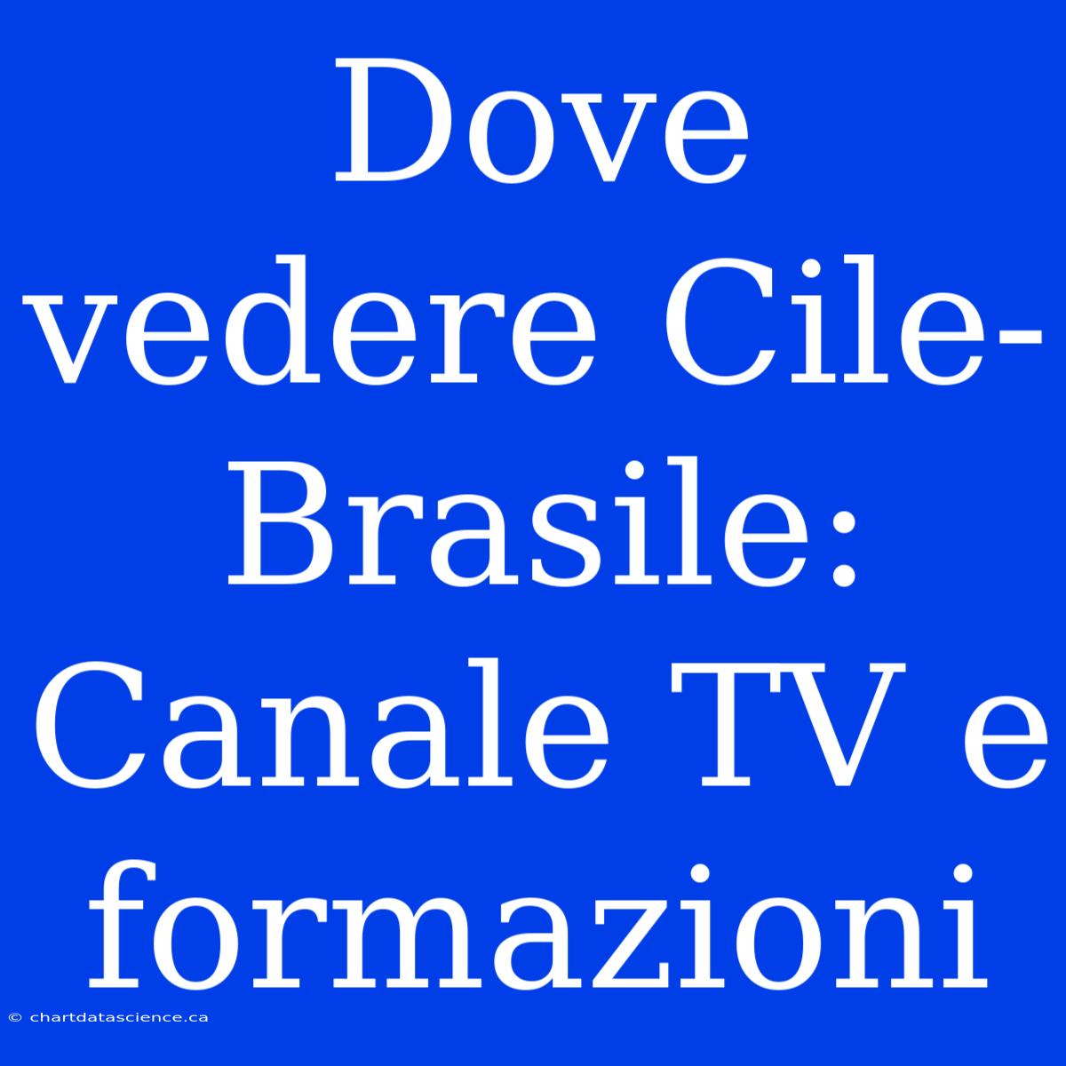 Dove Vedere Cile-Brasile: Canale TV E Formazioni