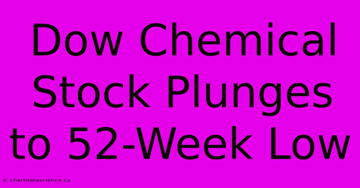 Dow Chemical Stock Plunges To 52-Week Low