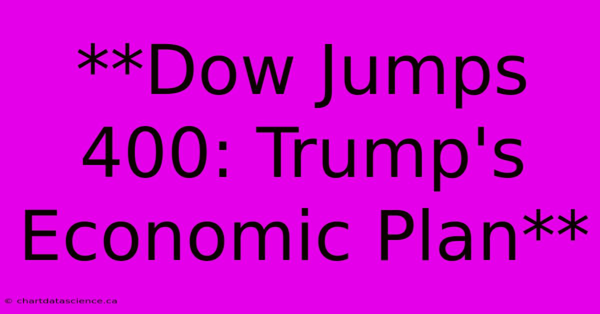 **Dow Jumps 400: Trump's Economic Plan**