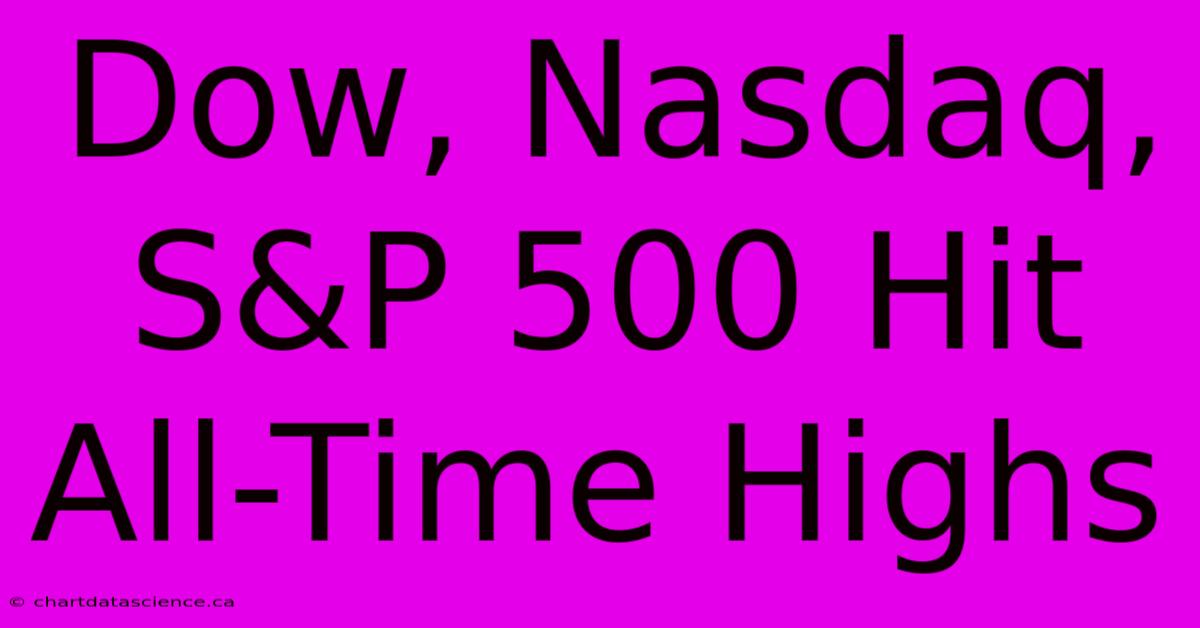 Dow, Nasdaq, S&P 500 Hit All-Time Highs