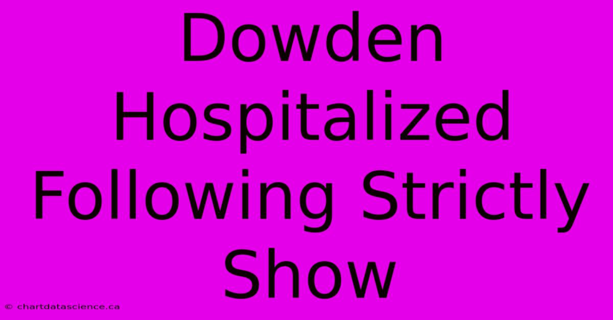 Dowden Hospitalized Following Strictly Show