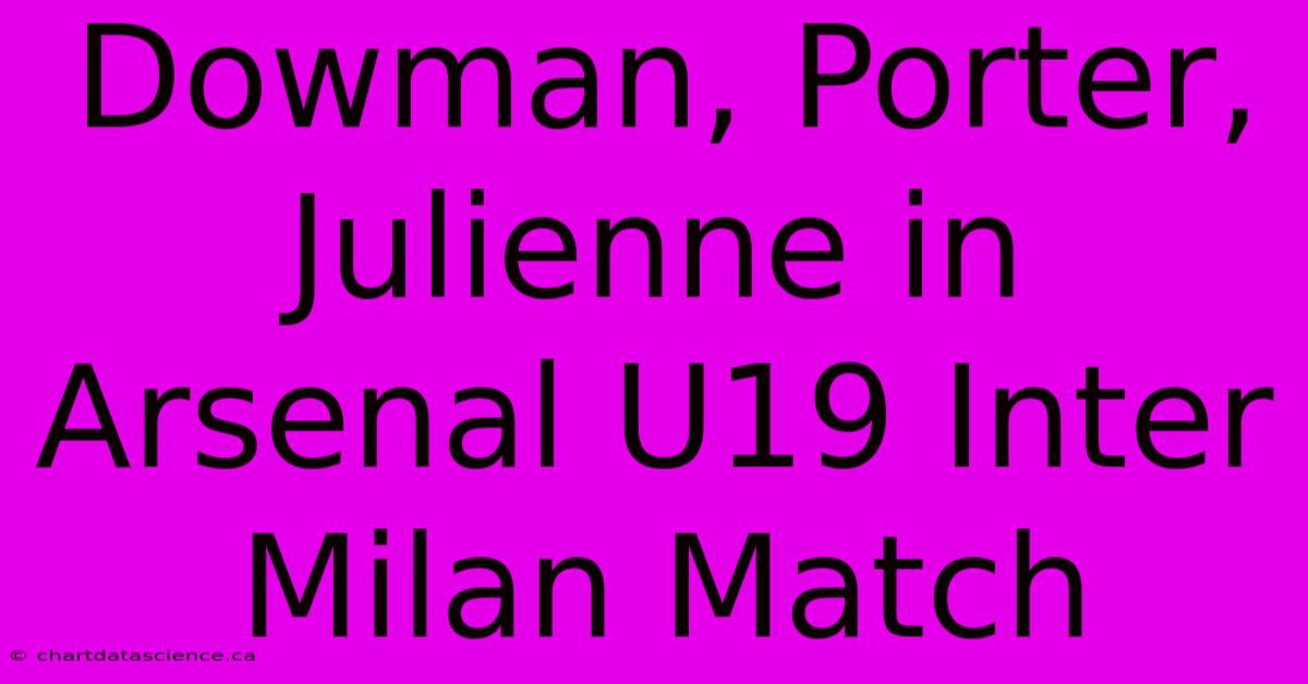 Dowman, Porter, Julienne In Arsenal U19 Inter Milan Match