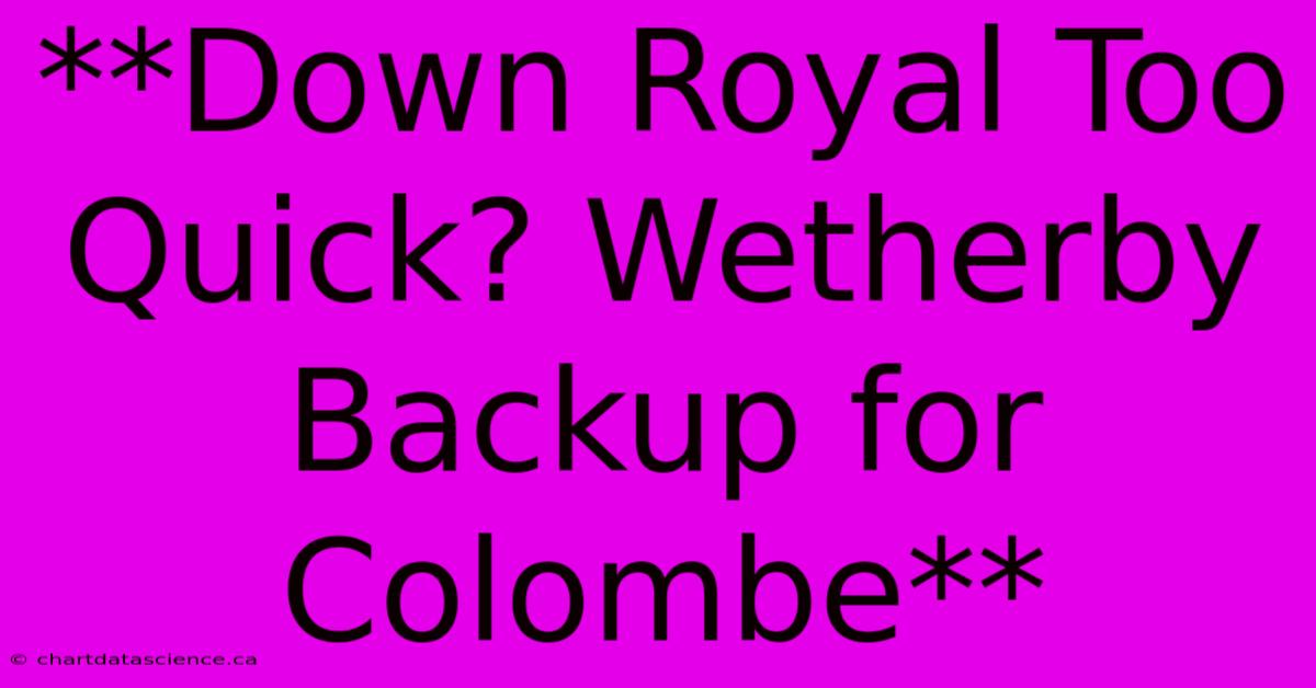 **Down Royal Too Quick? Wetherby Backup For Colombe**