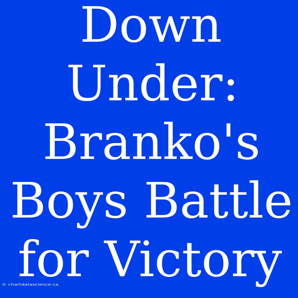 Down Under: Branko's Boys Battle For Victory