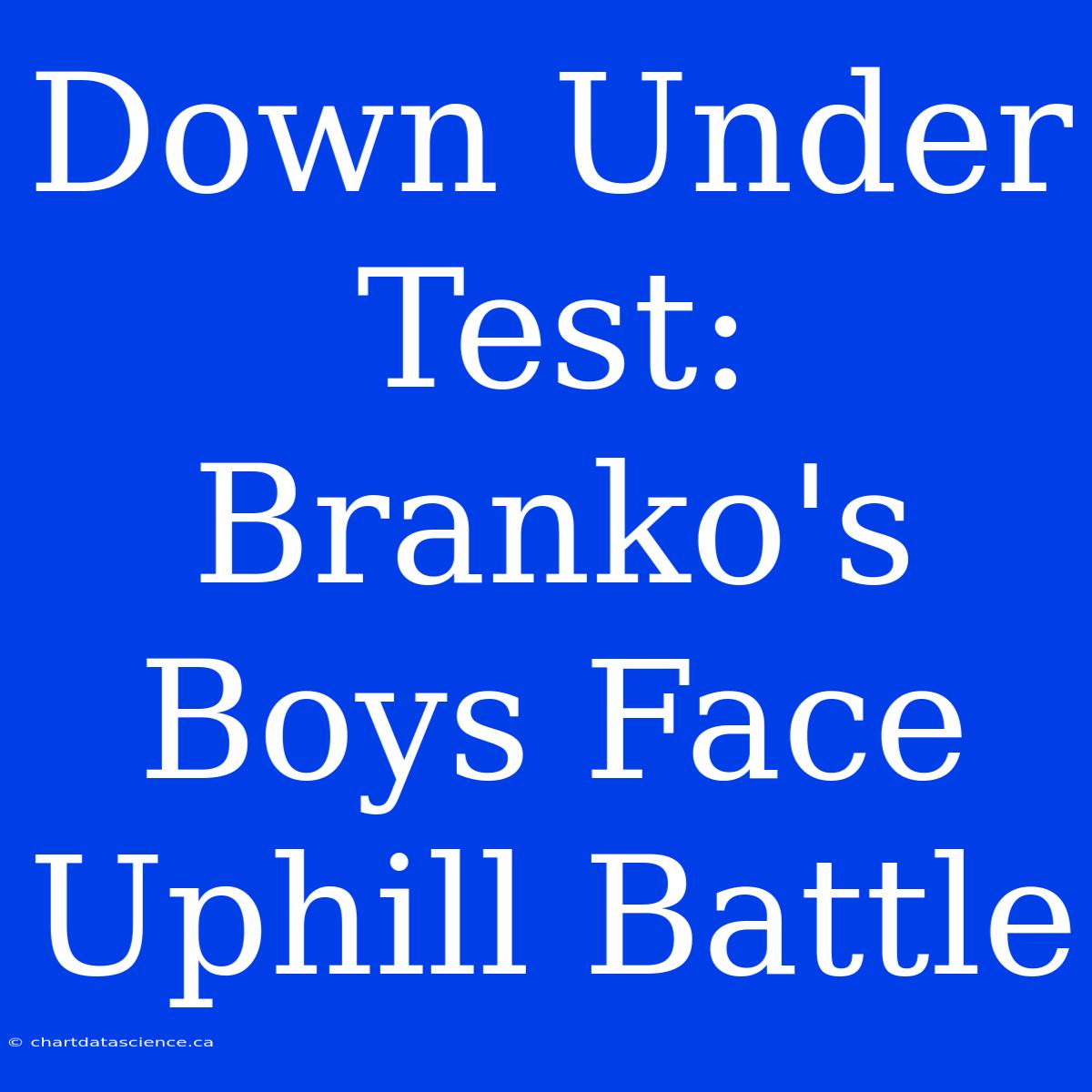 Down Under Test: Branko's Boys Face Uphill Battle