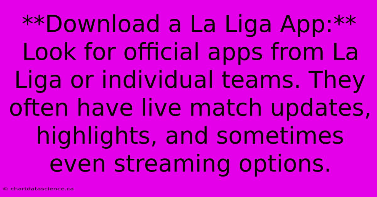 **Download A La Liga App:**  Look For Official Apps From La Liga Or Individual Teams. They Often Have Live Match Updates, Highlights, And Sometimes Even Streaming Options.