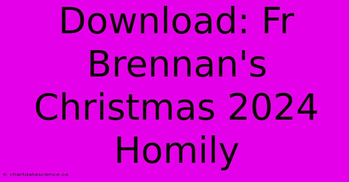 Download: Fr Brennan's Christmas 2024 Homily