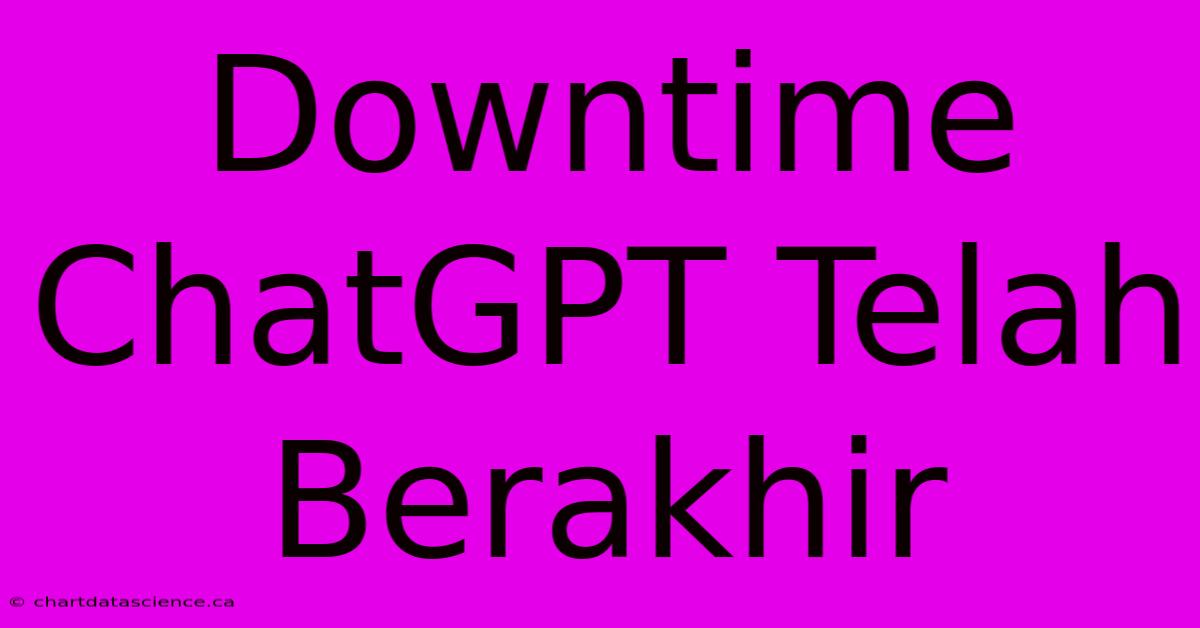 Downtime ChatGPT Telah Berakhir