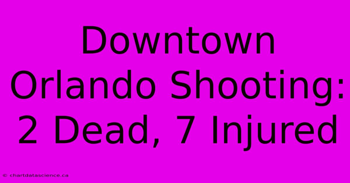 Downtown Orlando Shooting: 2 Dead, 7 Injured