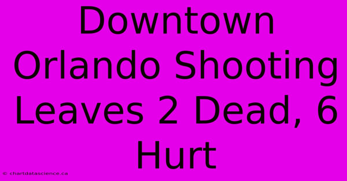 Downtown Orlando Shooting Leaves 2 Dead, 6 Hurt