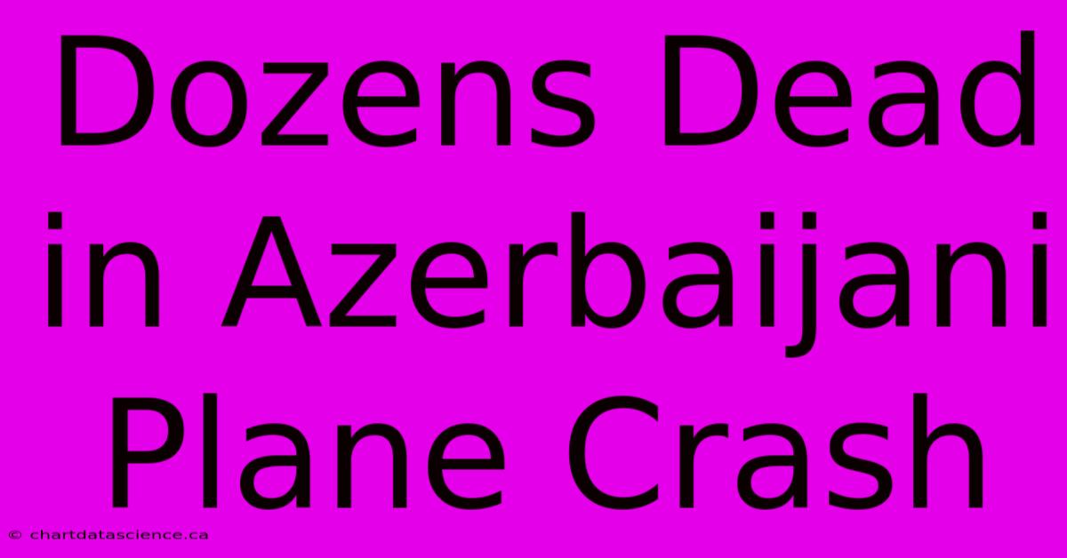 Dozens Dead In Azerbaijani Plane Crash