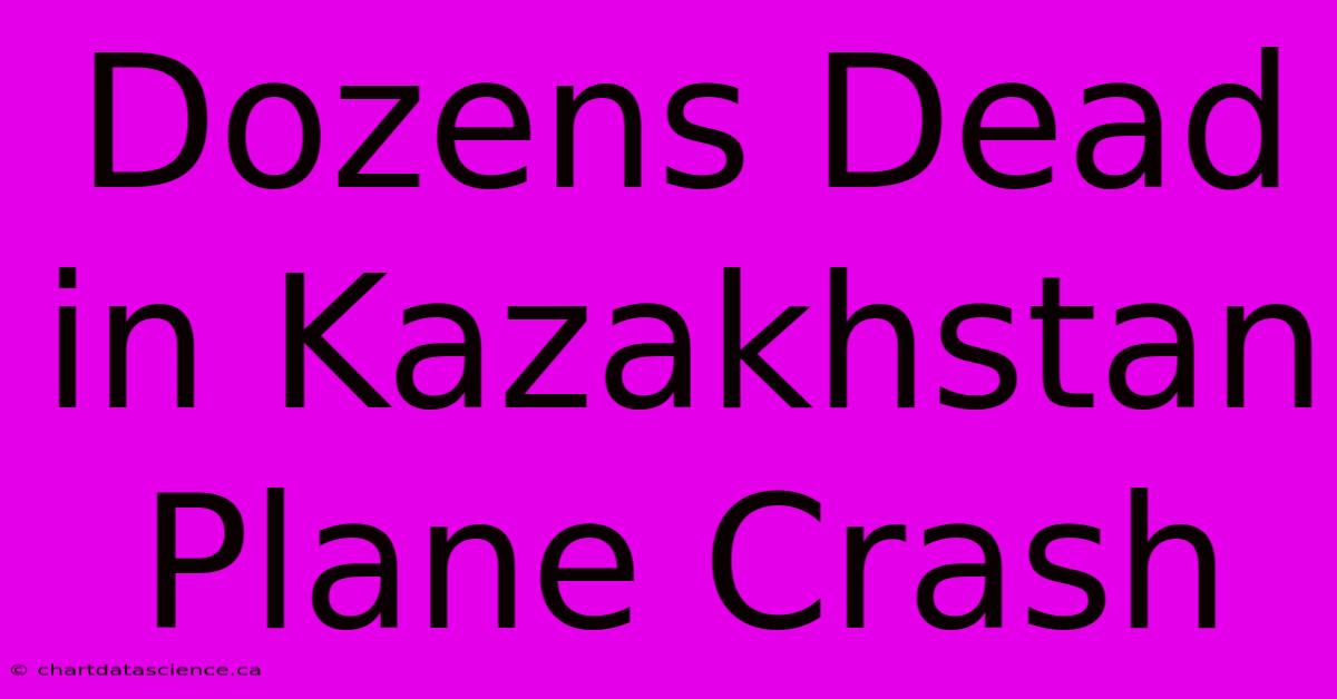 Dozens Dead In Kazakhstan Plane Crash