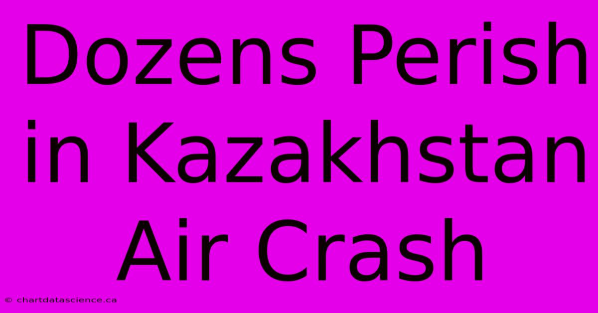 Dozens Perish In Kazakhstan Air Crash