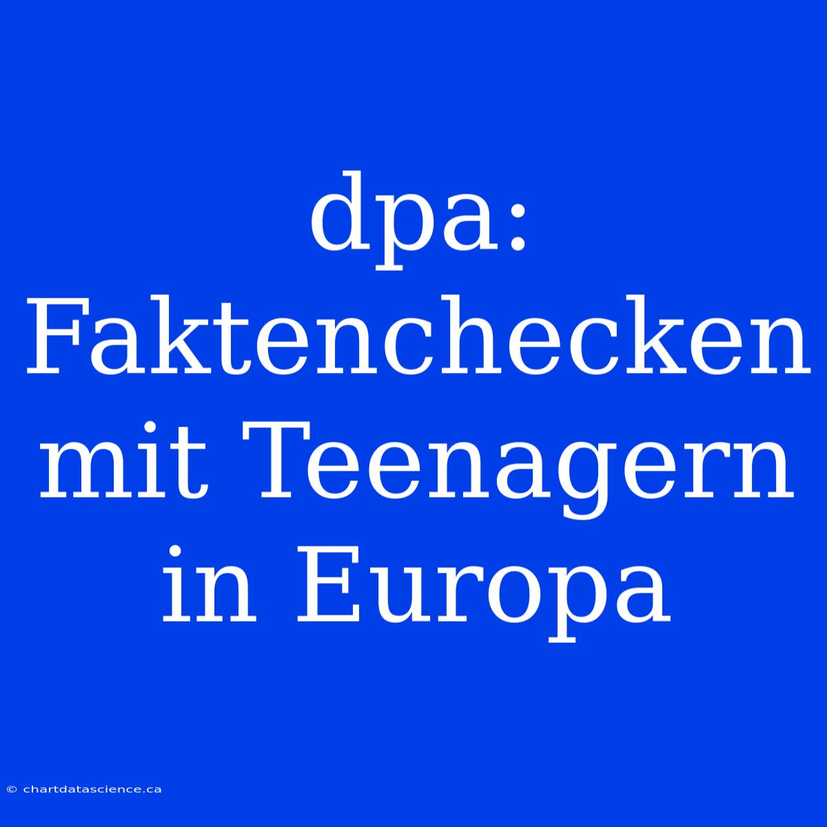 Dpa: Faktenchecken Mit Teenagern In Europa