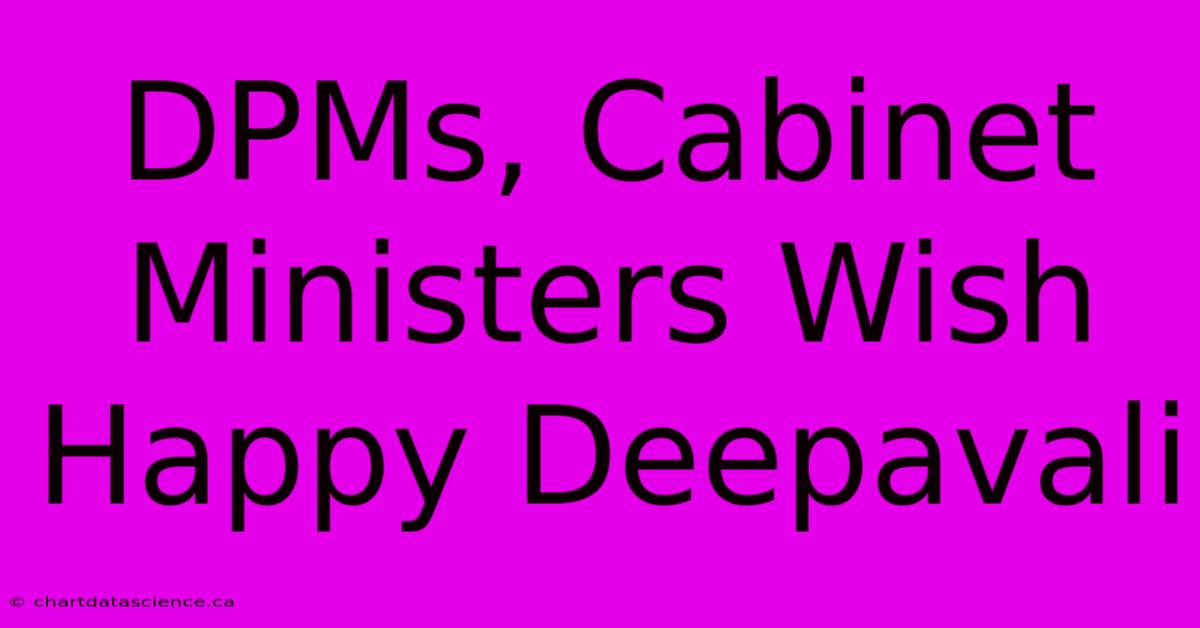 DPMs, Cabinet Ministers Wish Happy Deepavali