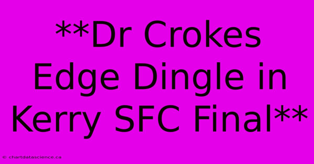 **Dr Crokes Edge Dingle In Kerry SFC Final**