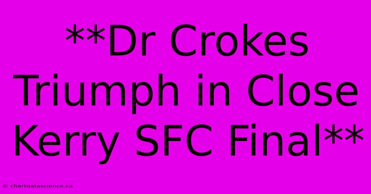 **Dr Crokes Triumph In Close Kerry SFC Final** 