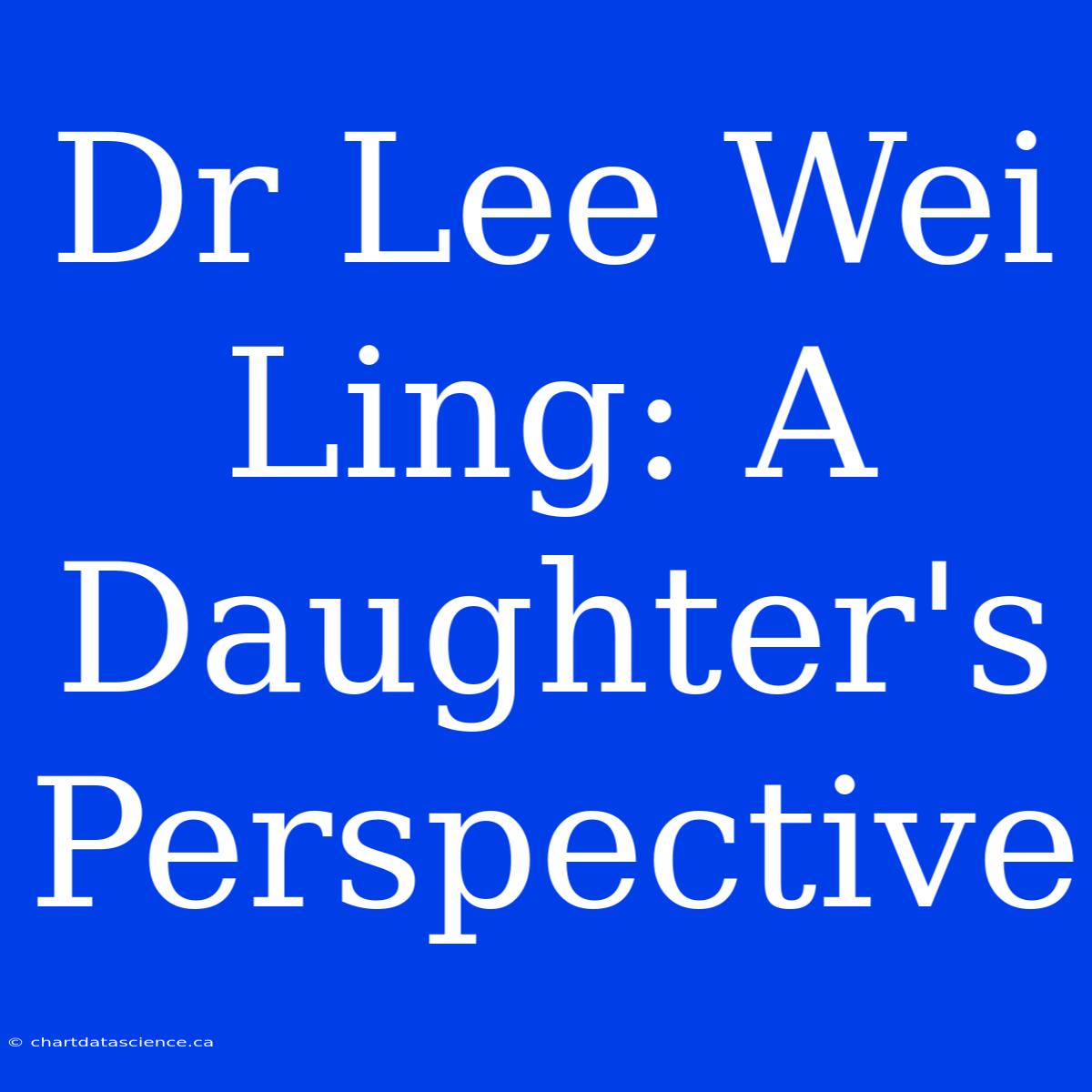 Dr Lee Wei Ling: A Daughter's Perspective