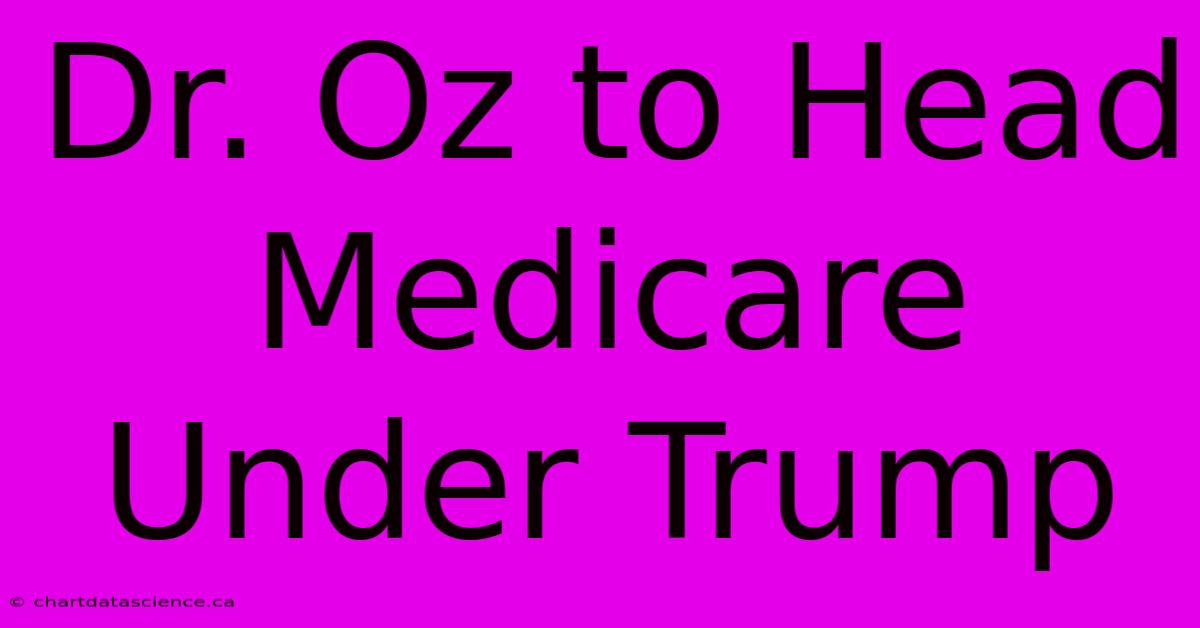 Dr. Oz To Head Medicare Under Trump