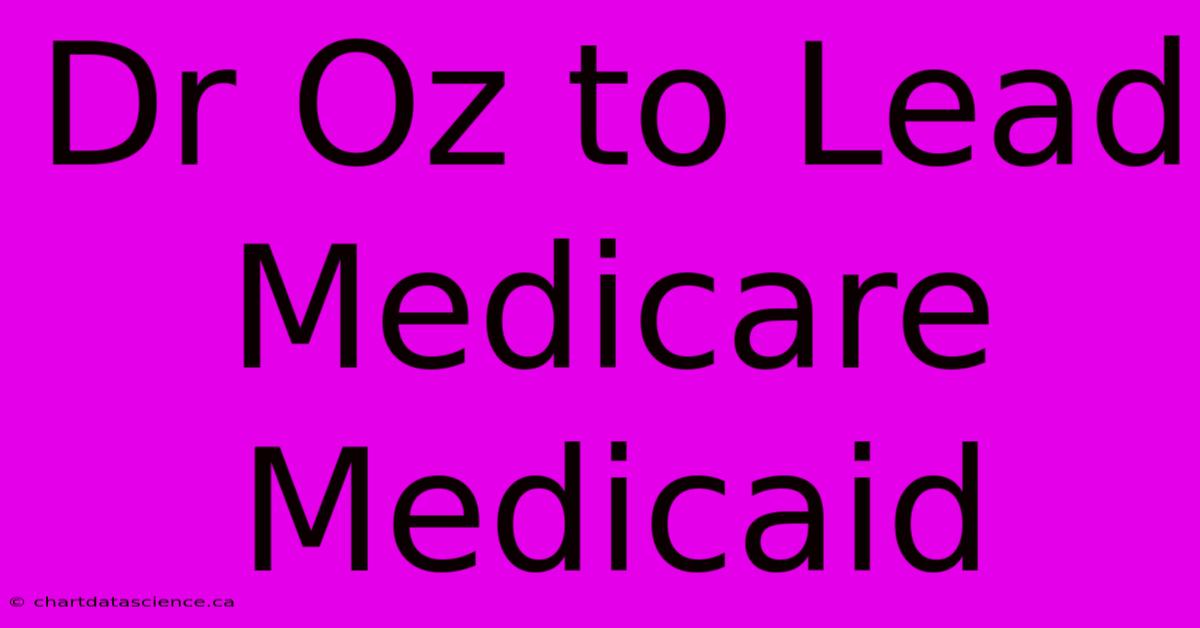 Dr Oz To Lead Medicare Medicaid