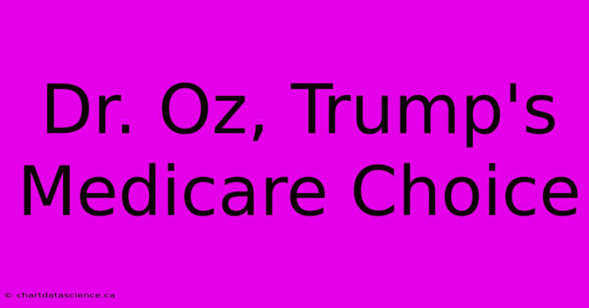 Dr. Oz, Trump's Medicare Choice