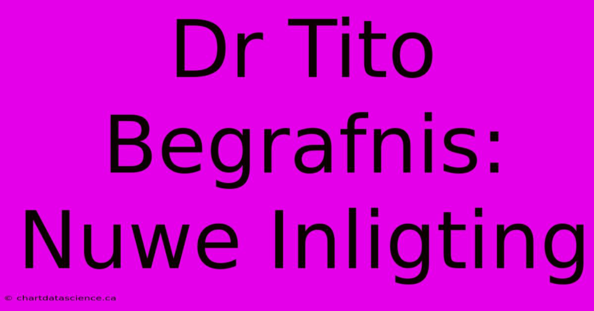 Dr Tito Begrafnis: Nuwe Inligting