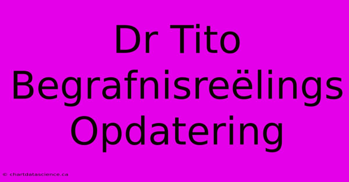 Dr Tito Begrafnisreëlings Opdatering