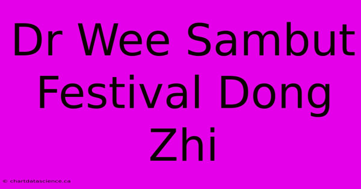 Dr Wee Sambut Festival Dong Zhi