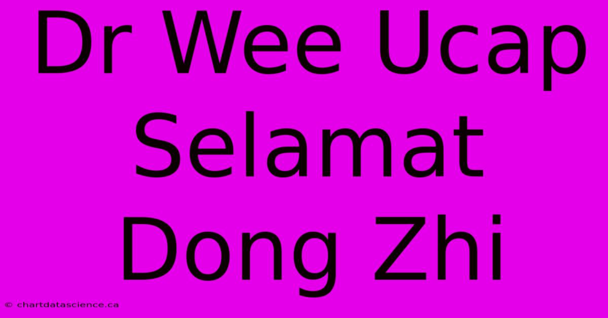 Dr Wee Ucap Selamat Dong Zhi