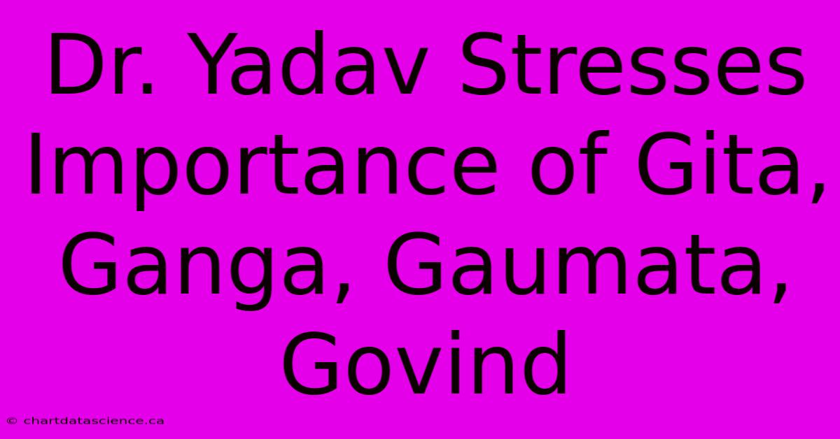 Dr. Yadav Stresses Importance Of Gita, Ganga, Gaumata, Govind