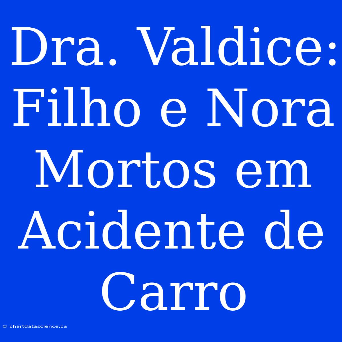 Dra. Valdice: Filho E Nora Mortos Em Acidente De Carro