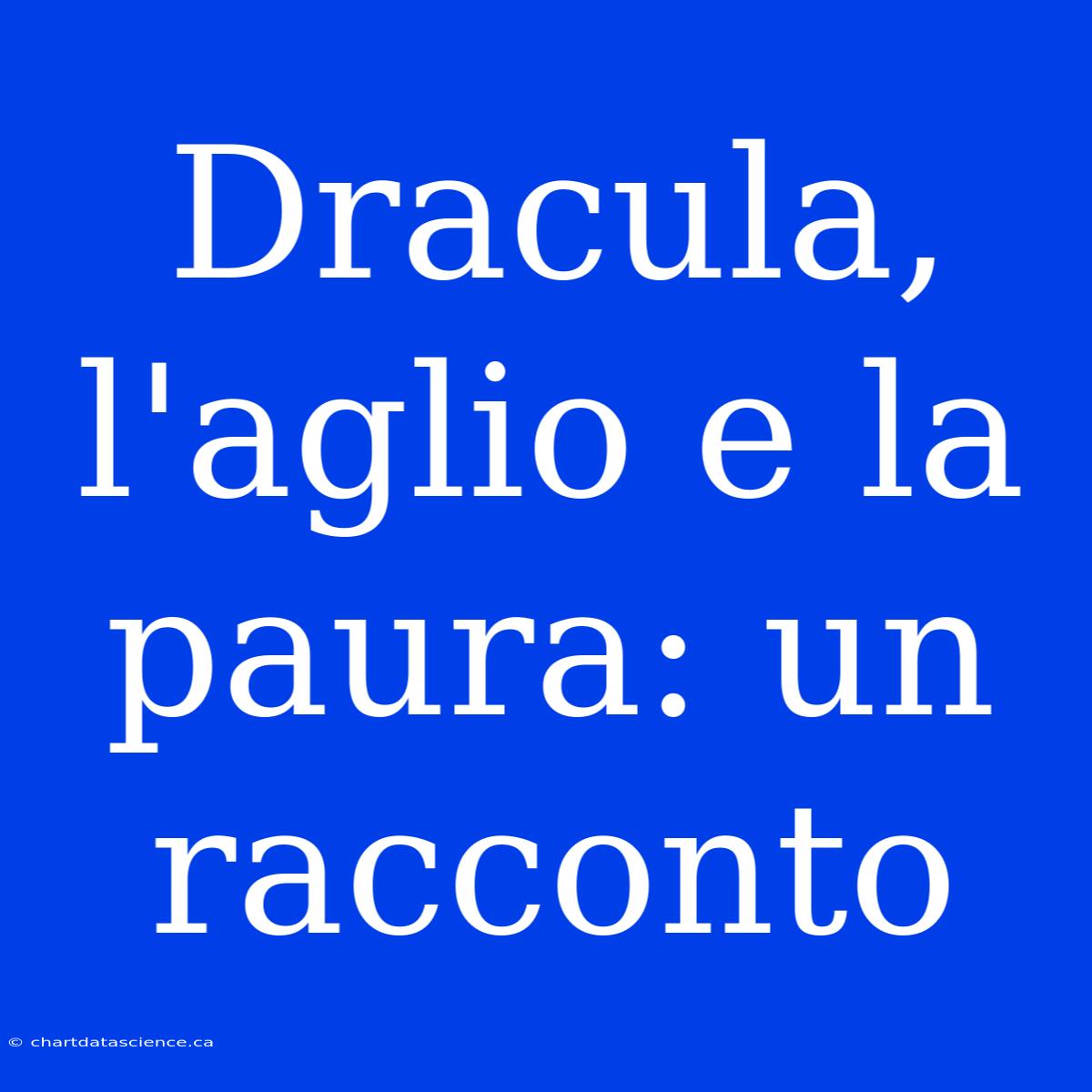 Dracula, L'aglio E La Paura: Un Racconto