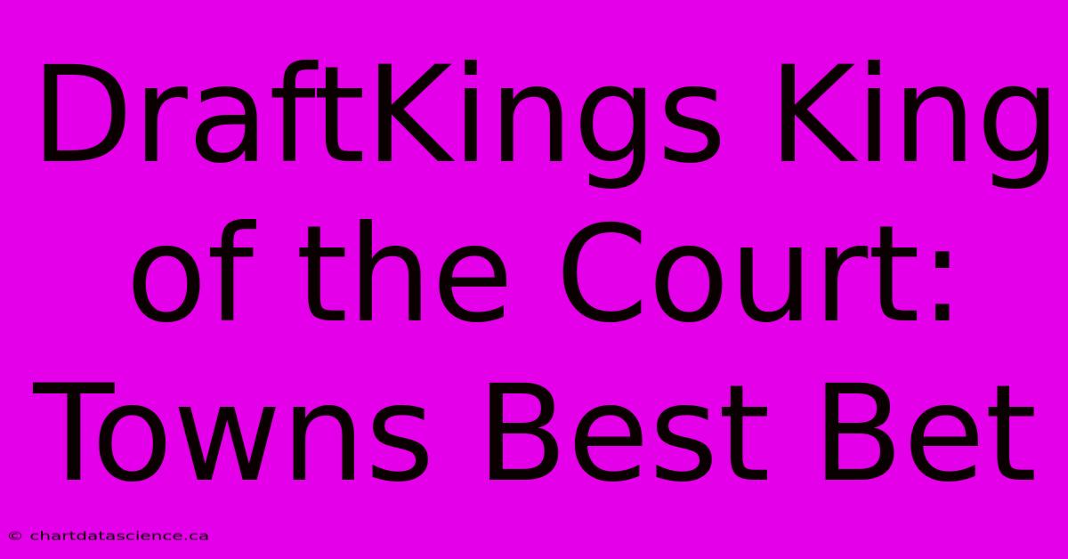 DraftKings King Of The Court: Towns Best Bet