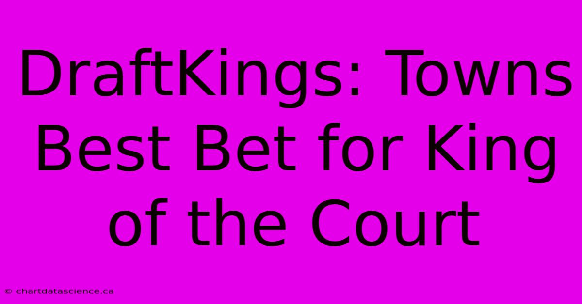 DraftKings: Towns Best Bet For King Of The Court 